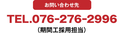 TEL.076ｰ276ｰ2996（期間工採用担当）